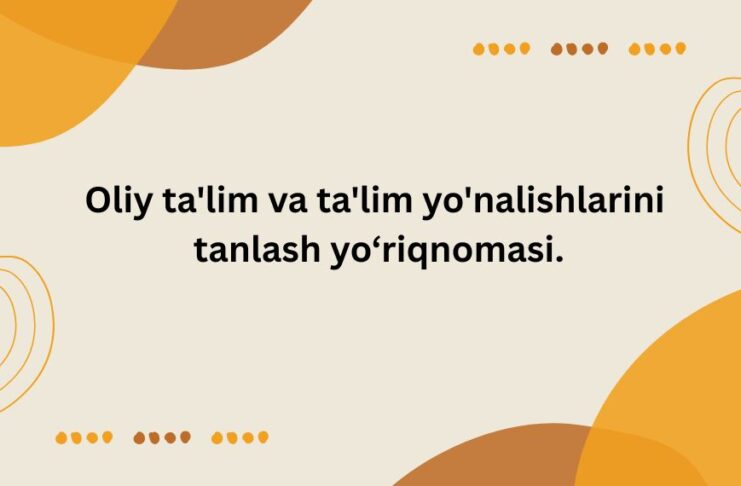 Oliy ta'lim va ta'lim yo'nalishlarini tanlash yo‘riqnomasi